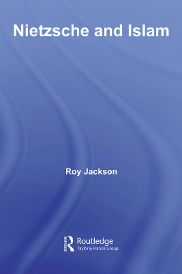 Nietzsche and Islam - Roy Jackson (Routledgee, 2007).pdf